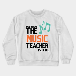 HABVE NO FEAR THE MUSIC TEACHER IS HERE Crewneck Sweatshirt